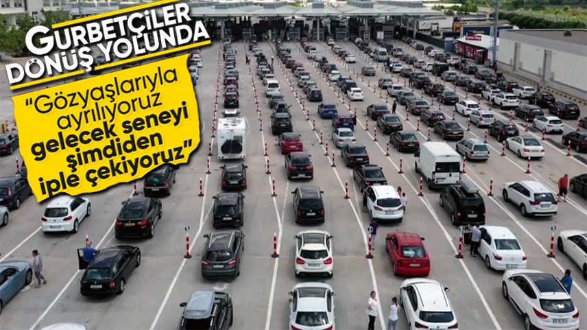 Gurbetçilerin dönüş yolculuğu hüzünle geçiyor