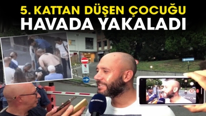Mucize kurtuluş: Beşinci kattan düşen çocuğu havada yakaladı