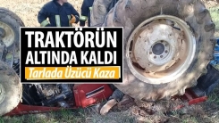 Traktörün altında kalan adam hayatını kaybetti