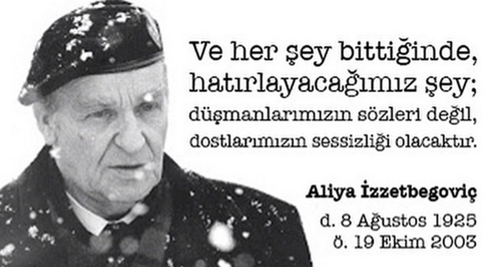"BİLGE KRAL" ALİYA İZZETBEGOVİÇ'İ ÖZLEMLE ANIYORUZ