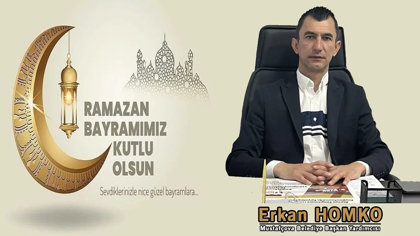 Mustafçova Belediye Başkan Yardımcısı Erkan HOMKO Ramazan bayramınızı kutlar, hayırlı bayramlar diler