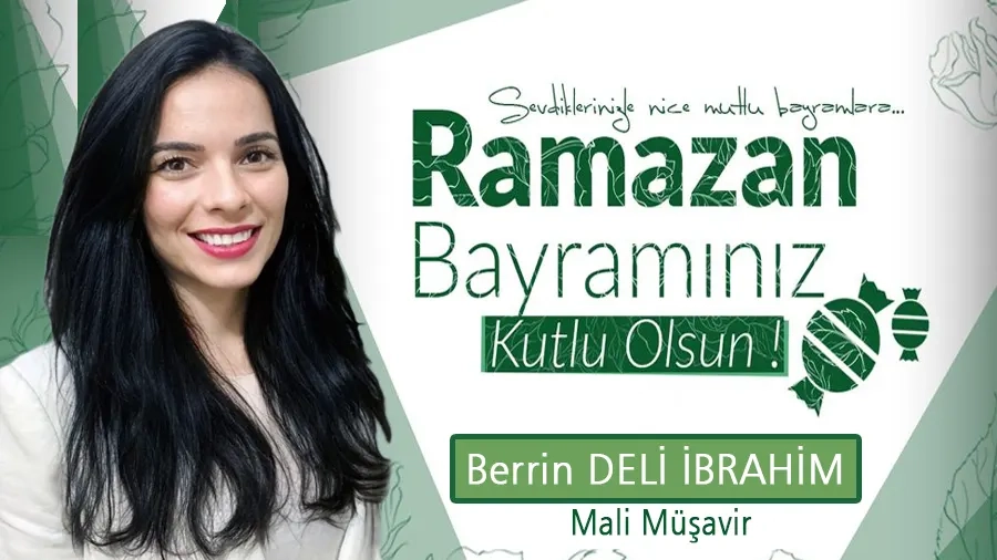 Mali Müşavir BERRİN DELİ İBRAHİM Ramazan bayramınızı kutlar, sağlık ve huzur dolu bir bayram geçirmenizi diler