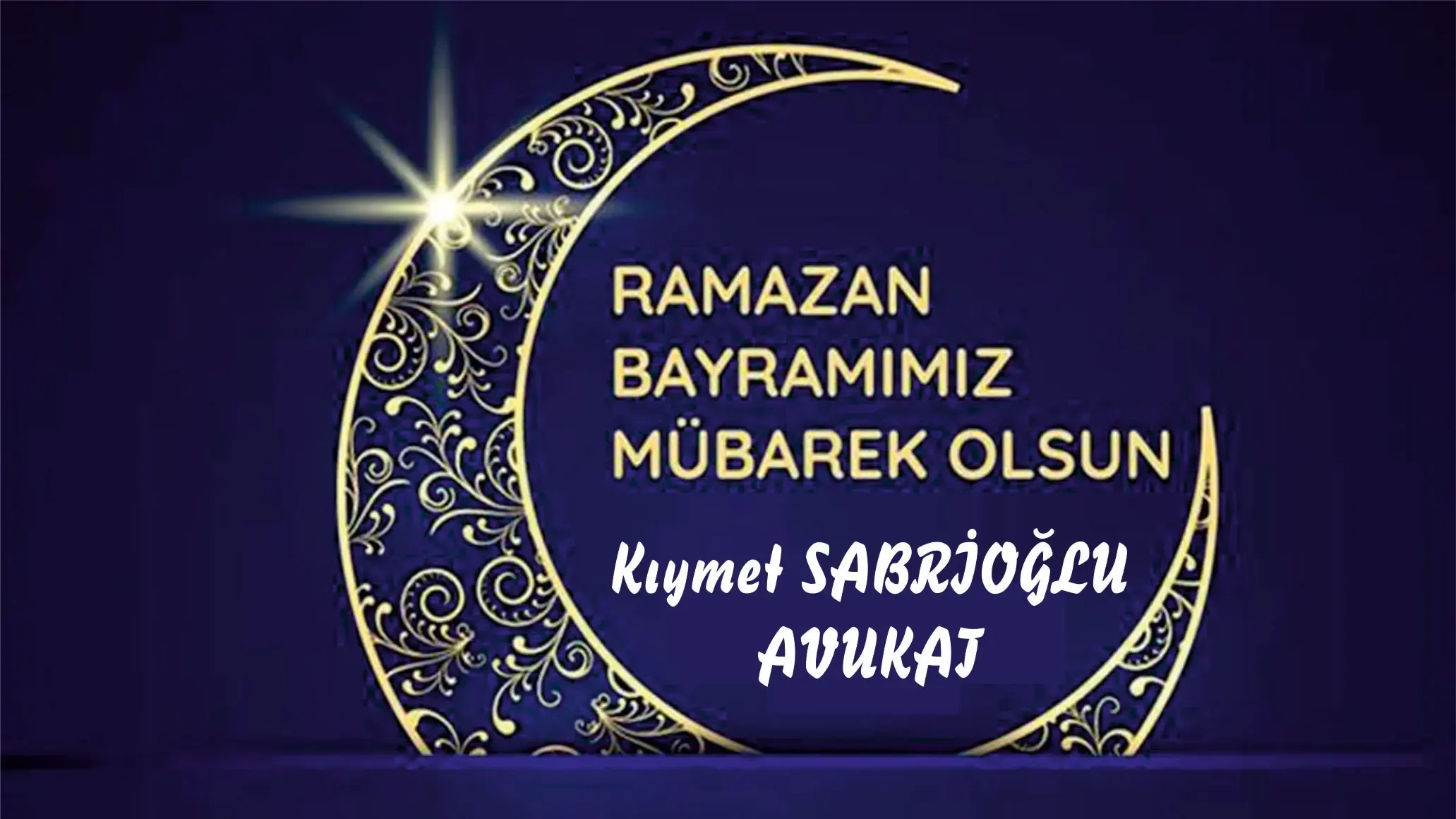 Avukat KIYMET SABRİOĞLU sevdiklerinizle mutlu bir bayram geçirmenizi temenni eder