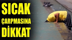 Sıcak çarpmasına dikkat: Hastalıklara neden oluyor!