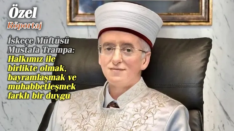 İskeçe Müftüsü Mustafa Trampa, Kurban Bayramı öncesi MİLLET’e konuştu