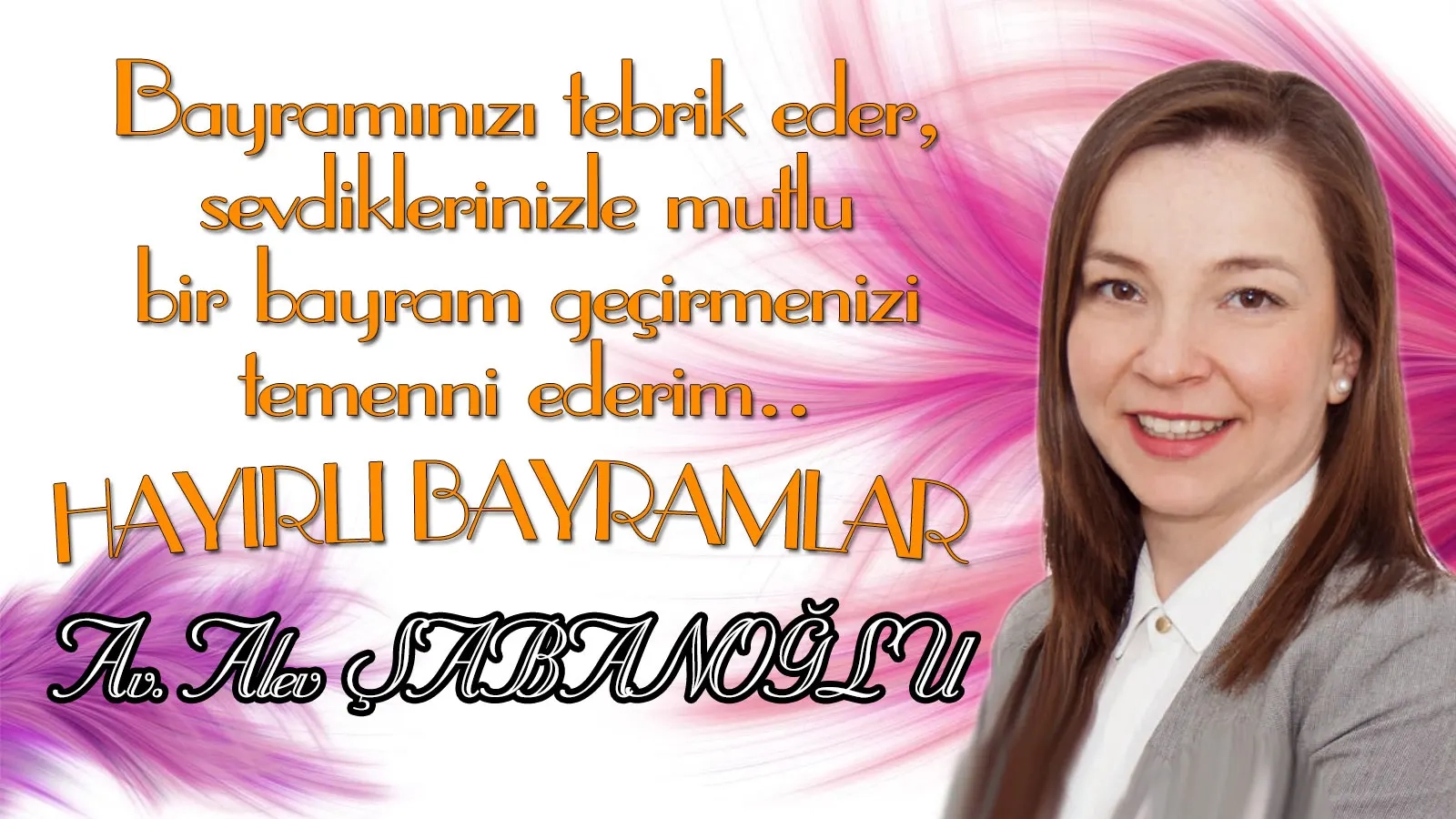 Avukat ALEV ŞABANOĞLU hayırlı bayramlar diler