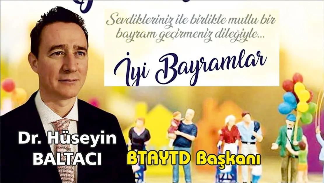 BTAYTD Başkanı Dr. HÜSEYİN BALTACI sevdiklerinizle mutlu bir bayram geçirmenizi diler