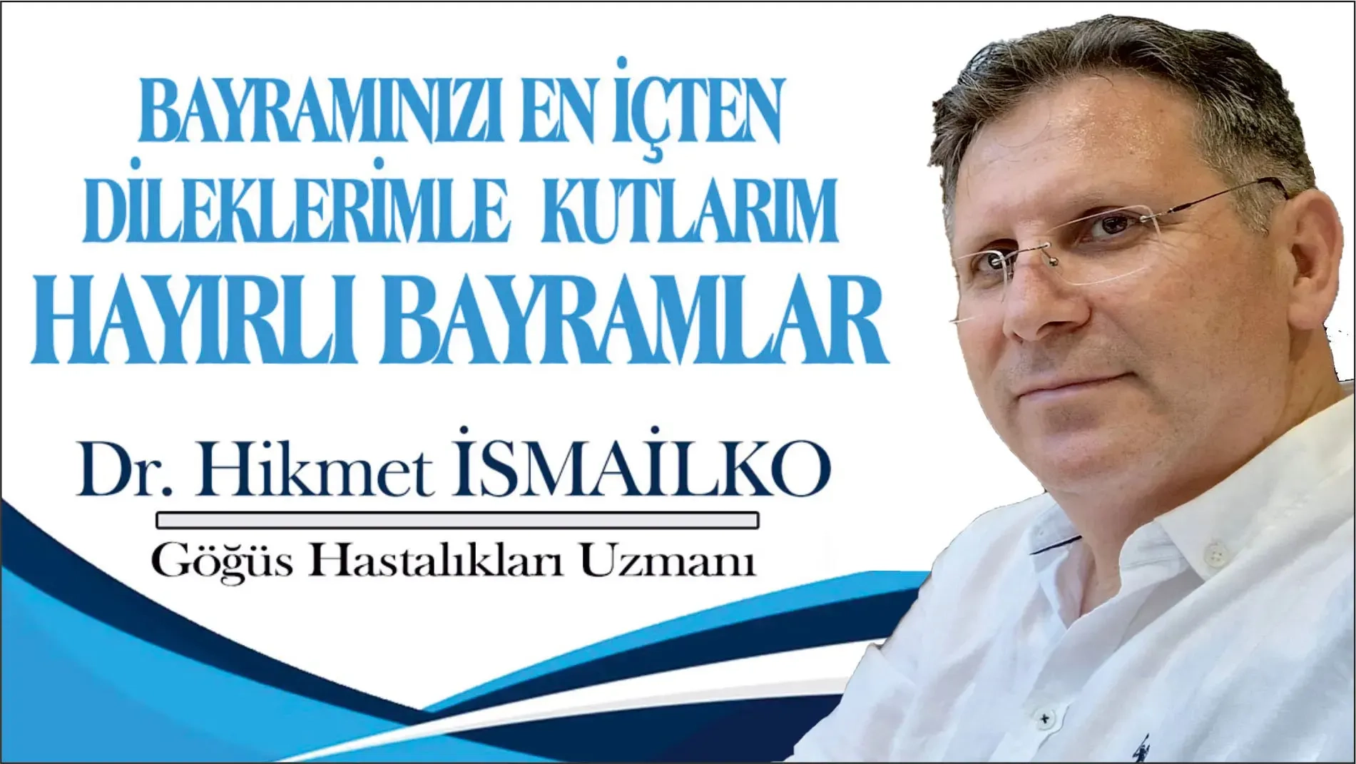 Göğüs Hastalıkları Uzmanı Dr. HİKMET İSMAİLKO sevdiklerinizle mutlu bir bayram geçirmenizi diler