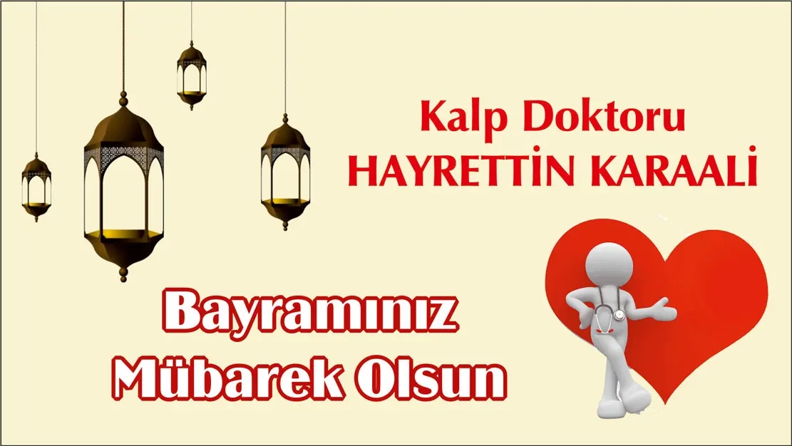 Kalp Doktoru HAYRETTİN KARAALİ mutlu ve huzurlu bir bayram geçirmenizi temenni eder