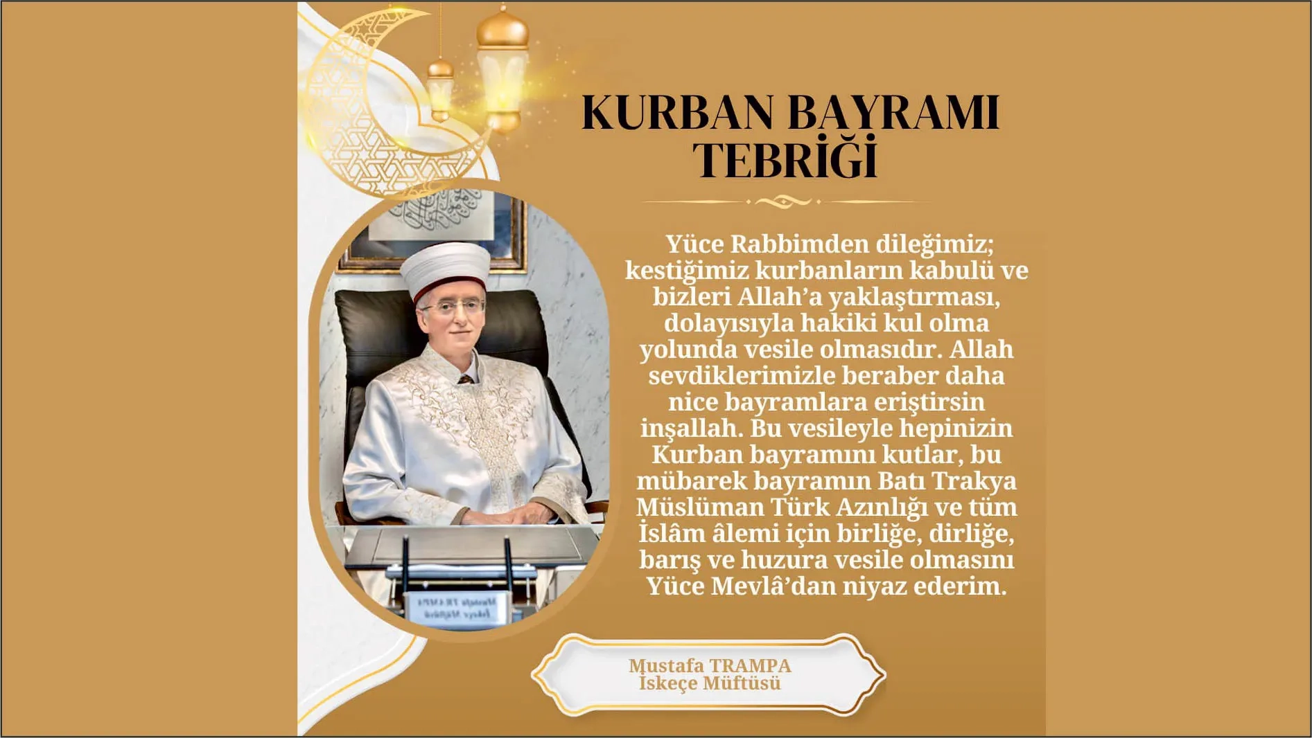 İskeçe Müftüsü MUSTAFA TRAMPA Batı Trakya Türklerinin bayramını kutlar, bu mübarek günlerin insanlığın huzur ve selametine vesile olmasını temenni eder
