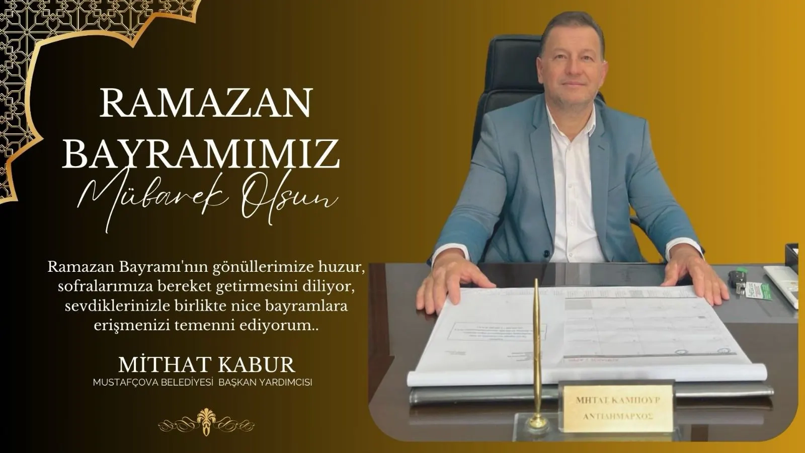 Mustafçova Belediye Başkan Yardımcısı MİTHAT KABUR sevdiklerinizle birlikte güzel bir bayram geçirmenizi diler