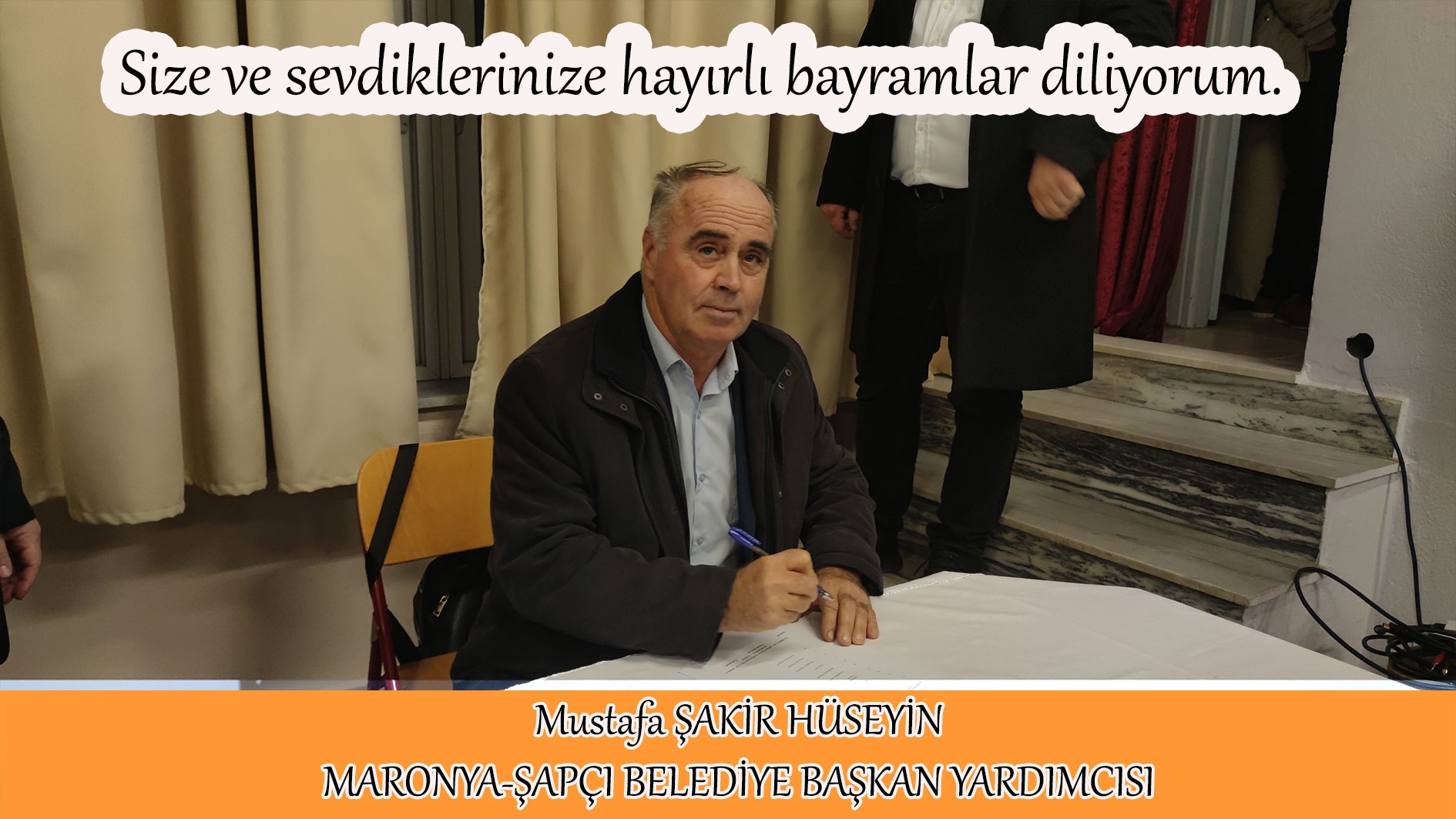 Maronya-Şapçı Belediye Başkan Yardımcısı Mustafa ŞAKİR HÜSEYİN sevdiklerinizle huzurlu bir bayram geçirmenizi diler