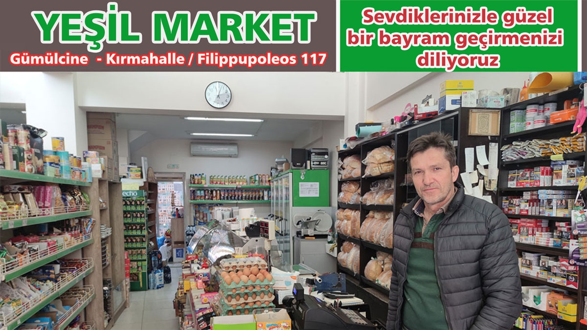 Gümülcine Kırmahalle'de alışverişin adresi YEŞİL MARKET hayırlı ve bereketli bayramlar diler