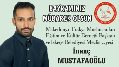 Makedonya-Trakya Müslümanları Eğitim ve Kültür Derneği Başkanı İnanç Mustafaoğlu tüm soydaşlarımıza hayırlı bayramlar diler