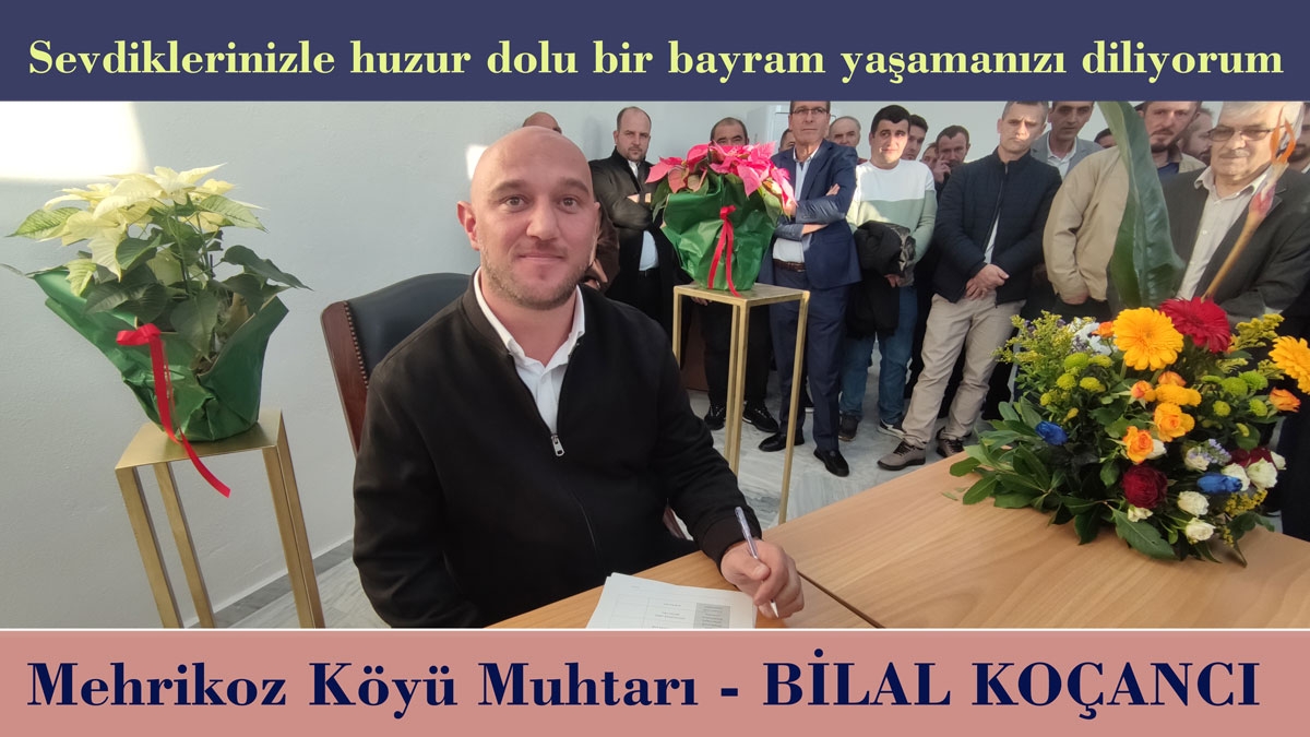 Mehrikoz Köyü Muhtarı Bilal Koçancı hayırlı ve bereketli bayramlar diler