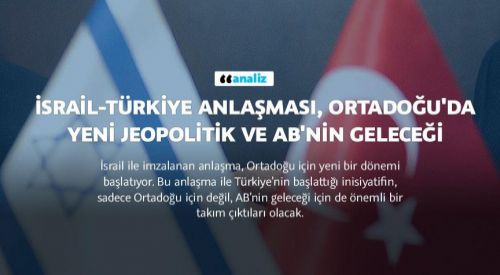 İsrail-Türkiye Anlaşması, Ortadoğu'da Yeni Jeopolitik ve AB'nin Geleceği