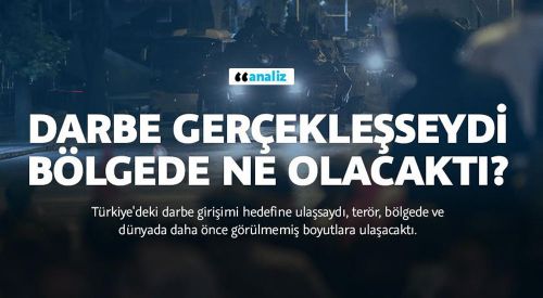 Darbe gerçekleşseydi bölgede ne olacaktı?