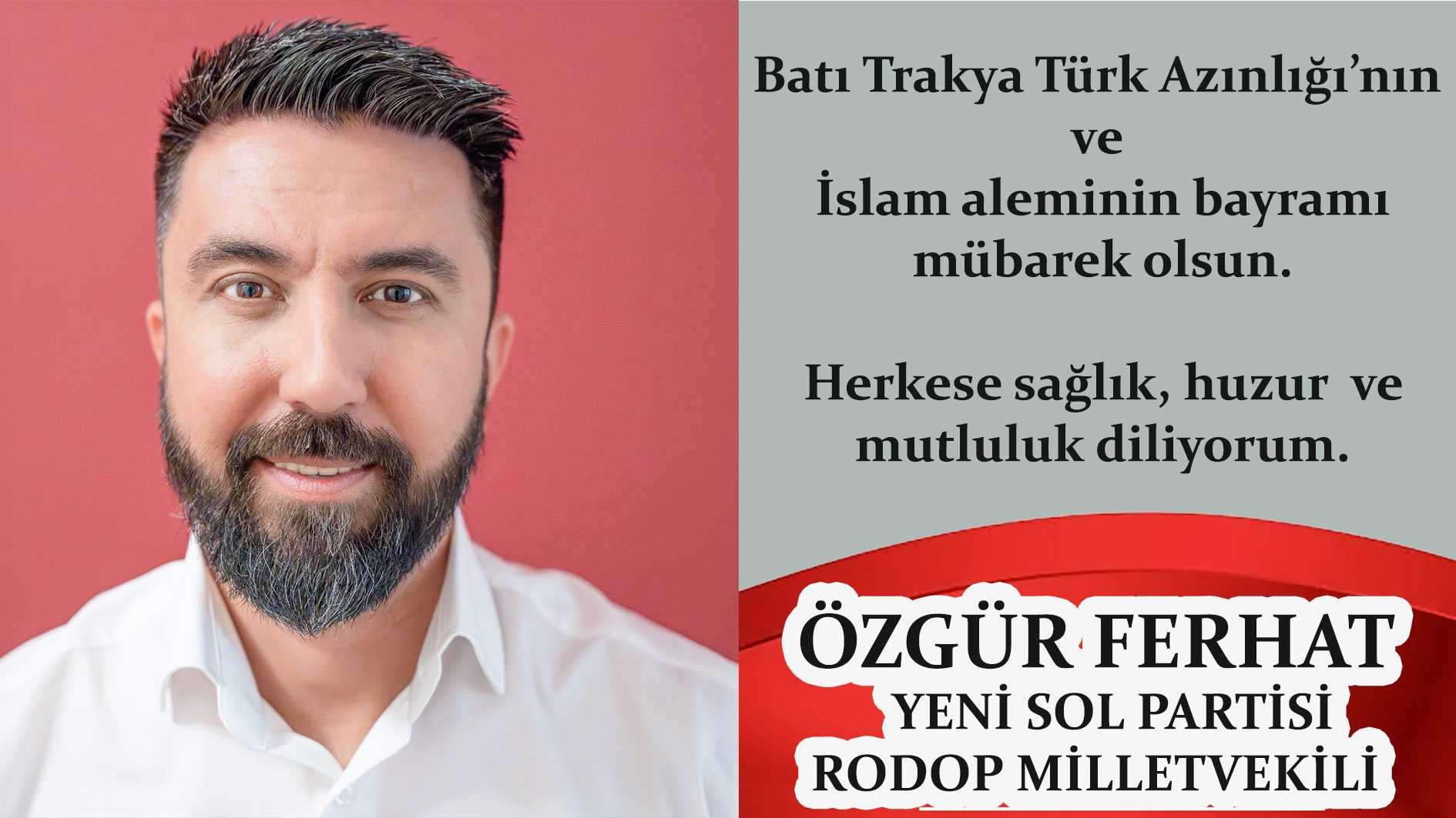 Yeni Sol Partisi Rodop Milletvekili ÖZGÜR FERHAT tüm soydaşlarımızın ve İslam aleminin Ramazan bayramını tebrik eder