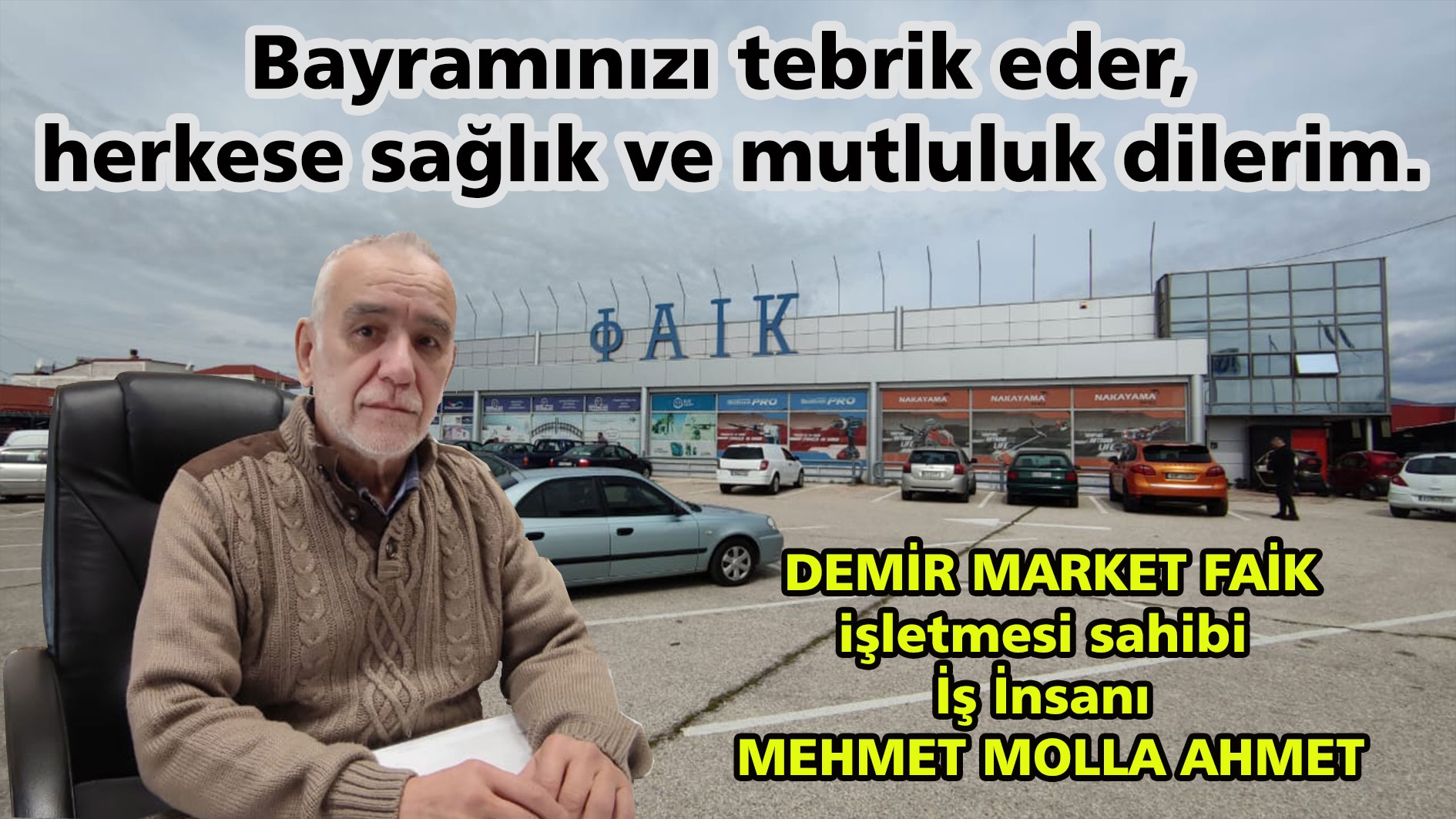 DEMİR MARKET FAİK sahibi iş insani Mehmet Molla Ahmet bayramınızı en içten dilekleriyle tebrik eder