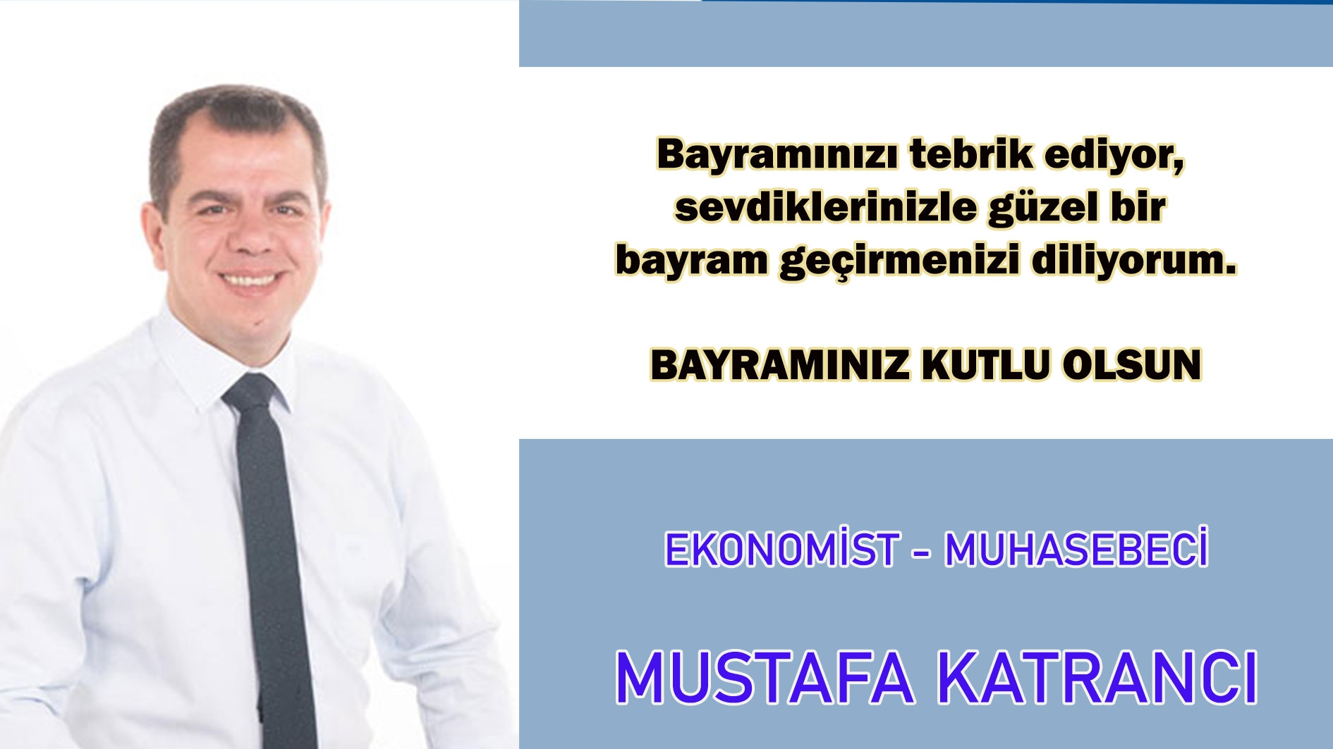 Ekonomist-Muhasebeci Mustafa Katrancı sevdiklerinizle güzel bir bayram geçirmenizi diler