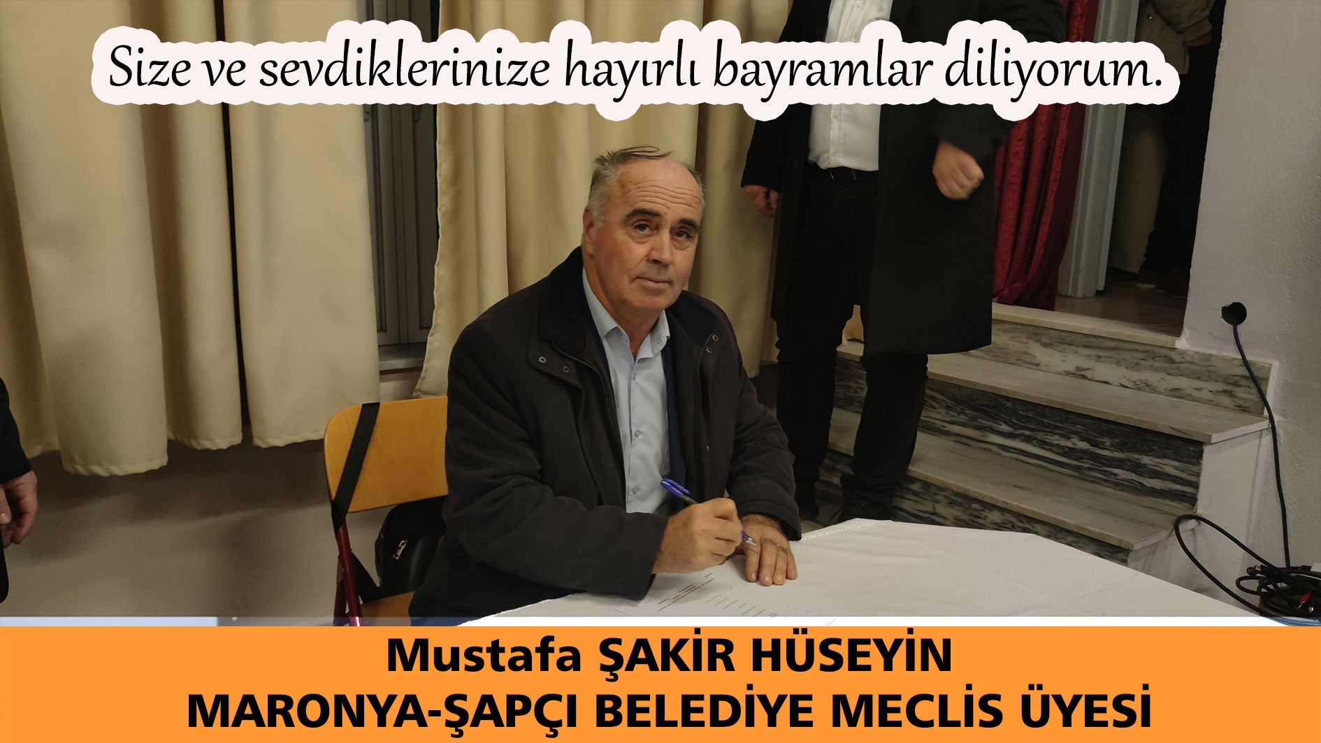 Maronya-Şapçı Belediye Meclis Üyesi Mustafa ŞAKİR HÜSEYİN size ve sevdiklerinize hayırlı bayramlar diler 