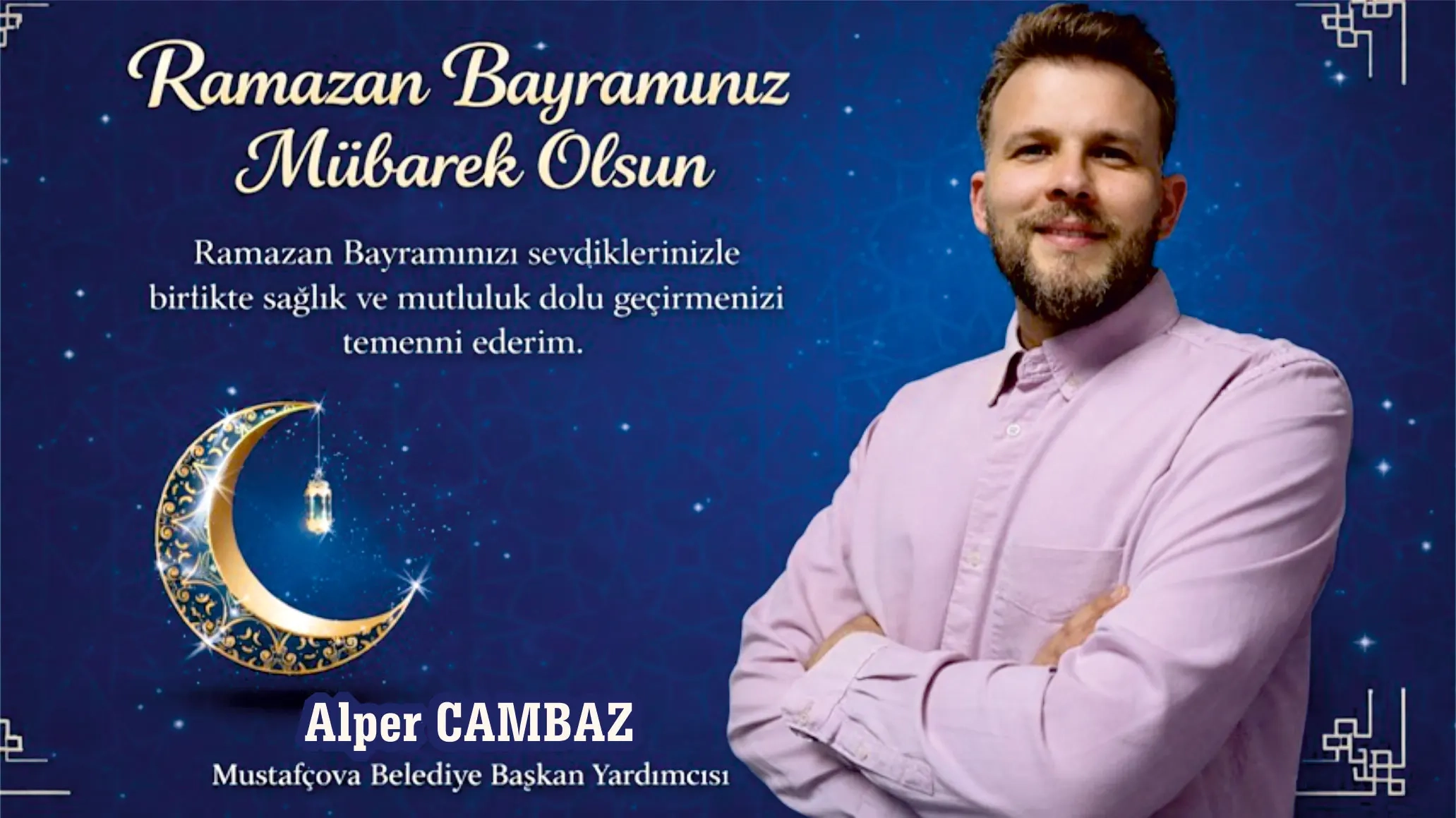 Mustafçova Belediye Başkan Yardımcısı Alper CAMBAZ Ramazan bayramınızı kutlar, hayırlara vesile olmasını temenni eder