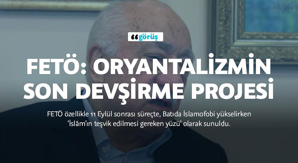 FETÖ: Oryantalizmin son devşirme projesi