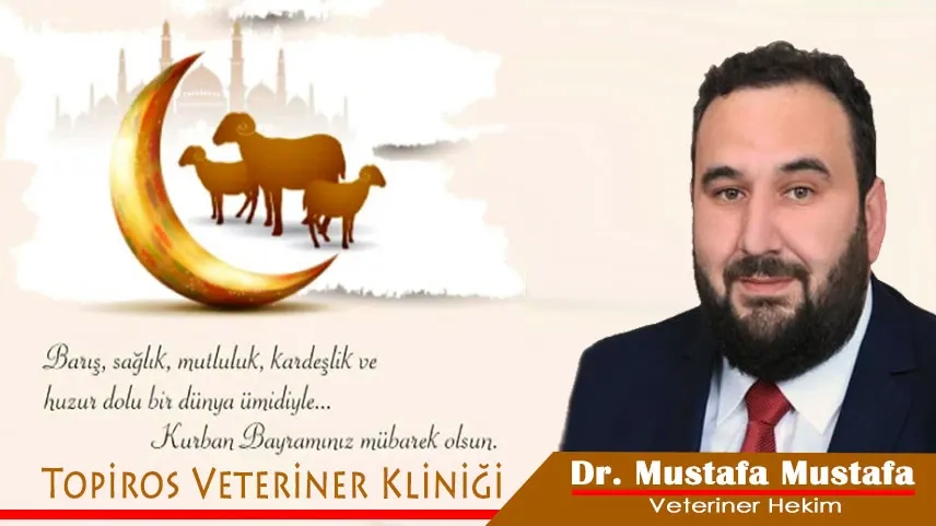 Topiros Veteriner Kliniği sahibi Veteriner Hekim Dr. Mustafa MUSTAFA herkese iyi bayramlar diler