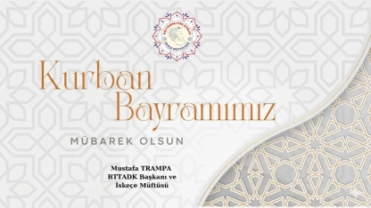 BTTADK Başkanı ve İskeçe Müftüsü MUSTAFA TRAMPA tüm Azınlığımızın ve İslam aleminin Kurban bayramını kutlar, hayırlara vesile olmasını temenni eder
