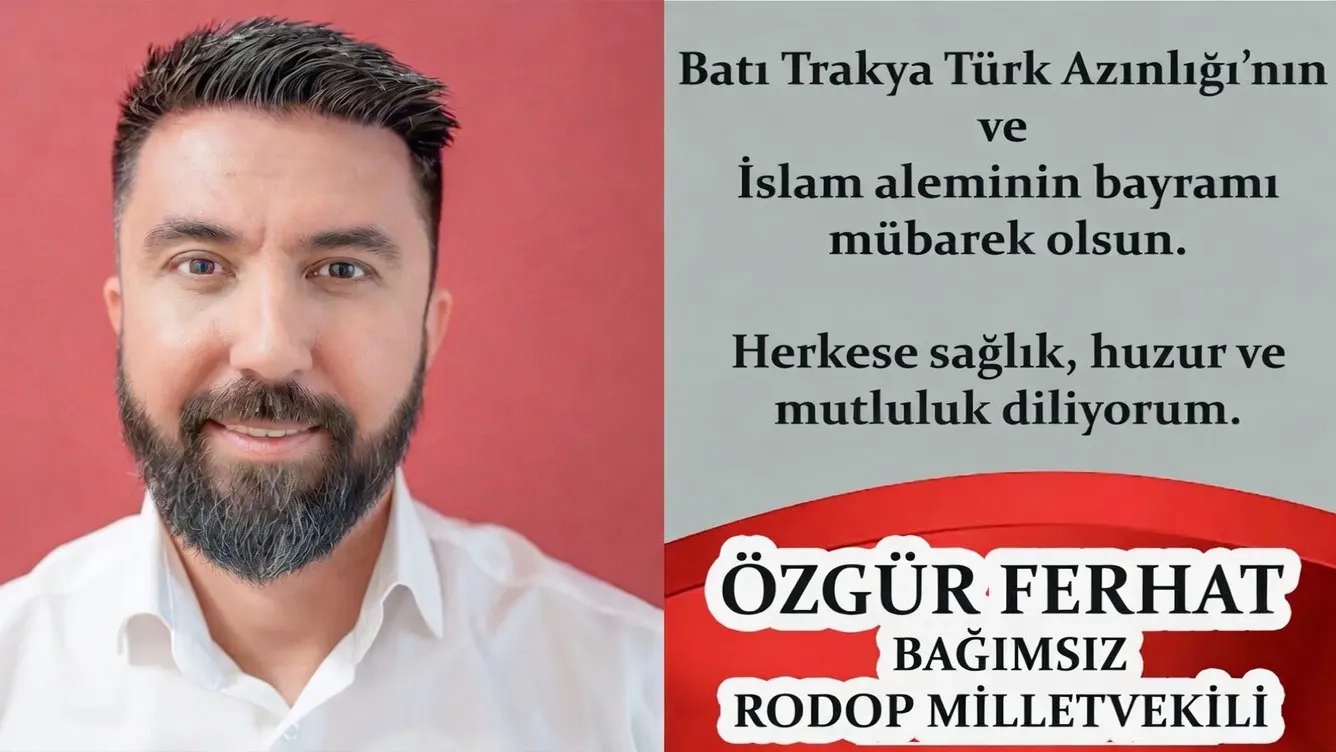 Bağımsız Rodop Milletvekili ÖZGÜR FERHAT tüm soydaşlarımızın bayramını tebrik eder, hayırlı bayramlar diler