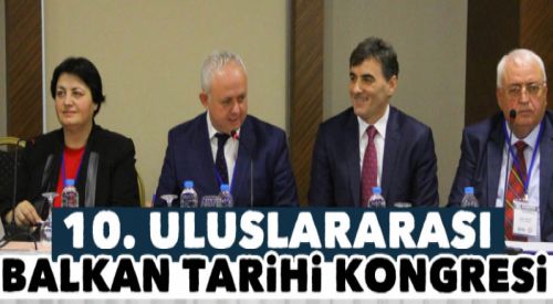 10. Uluslararası Balkan Tarihi Kongresi Samsun'da gerçekleşti
