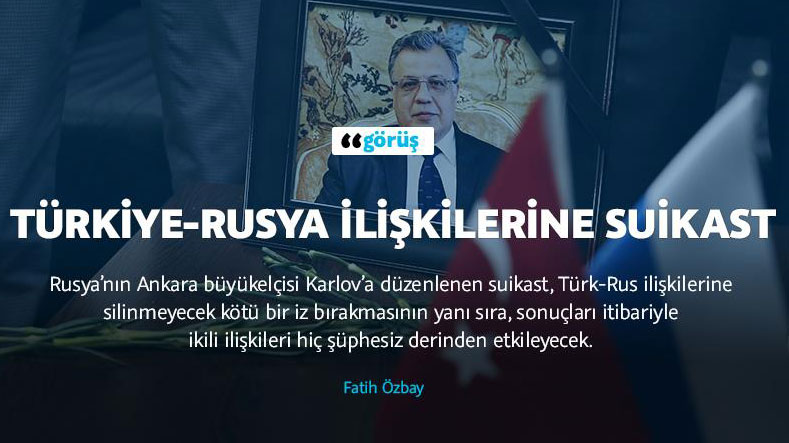Türkiye-Rusya ilişkilerine suikast
