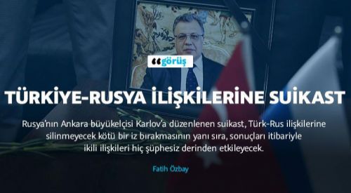 Türkiye-Rusya ilişkilerine suikast