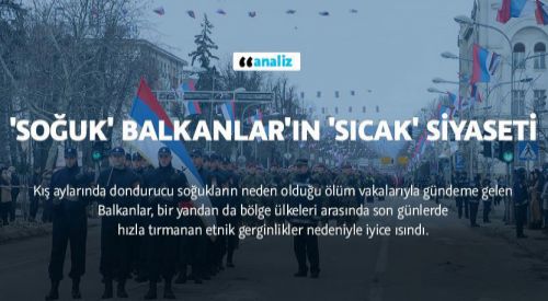 'Soğuk' Balkanlar'ın 'sıcak' siyaseti