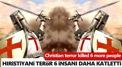 Hıristiyanî terör 6 insanı daha katletti / Christian terror killed 6 more people