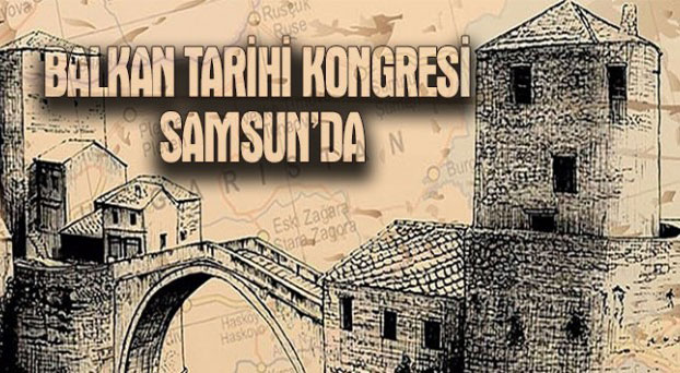 11. Balkan Tarihi Kongresi Samsun'da düzenlenecek