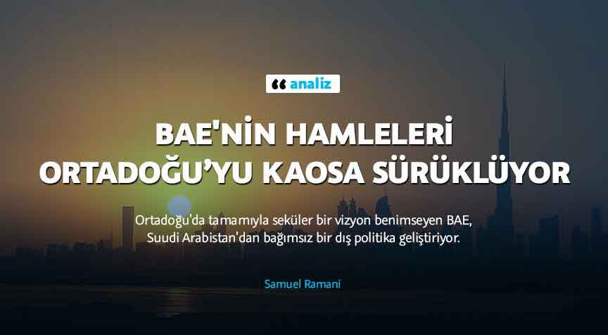 BAE'nin hamleleri Ortadoğu’yu kaosa sürüklüyor