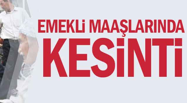 Emekli maaşına yüzde 12 ile 30 arası kesinti yapılacak